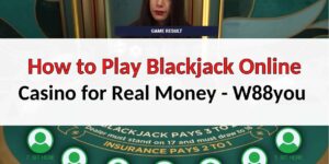 How to Play Blackjack Online Casino for Real Money – W88you