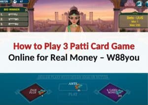 How to Play 3 Patti Card Game Online for Real Money - W88you